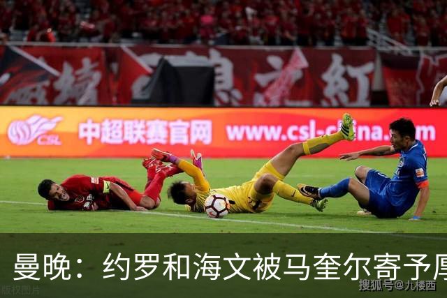 曼晚：约罗和海文被马奎尔寄予厚望，但两位年轻人仍需历练