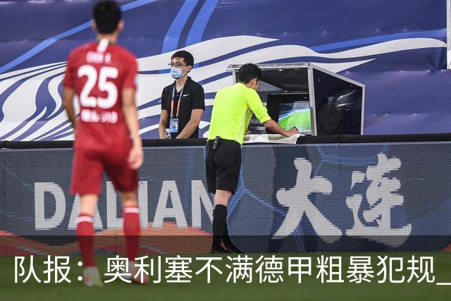队报：奥利塞不满德甲粗暴犯规 下轮柏林联合是对抗最强硬球队