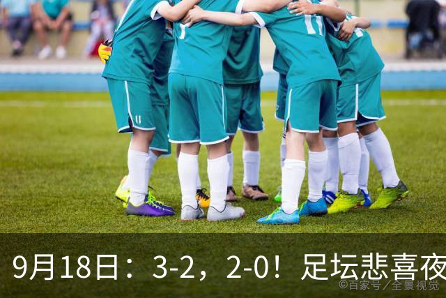 9月18日：3-2，2-0！足坛悲喜夜！国足世界杯出局 马竞巴萨大胜 曼联米兰输球_2